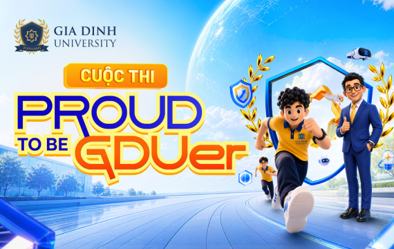 “Proud To Be GDUer” – Nơi GDUers thể hiện bản lĩnh, trí tuệ và sức sáng tạo