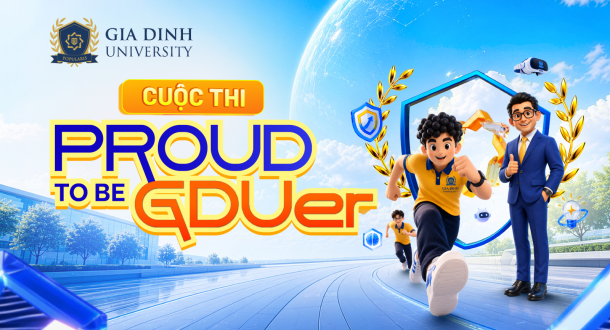 “Proud To Be GDUer” – Nơi GDUers thể hiện bản lĩnh, trí tuệ và sức sáng tạo